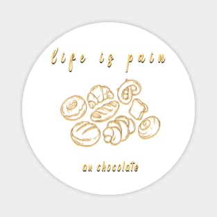 life is pain au chocolate Magnet